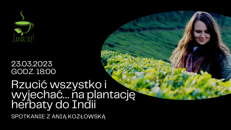 Rzucić wszystko i wyjechać… na plantację herbaty do Indii – spotkanie z Anią Kozłowską